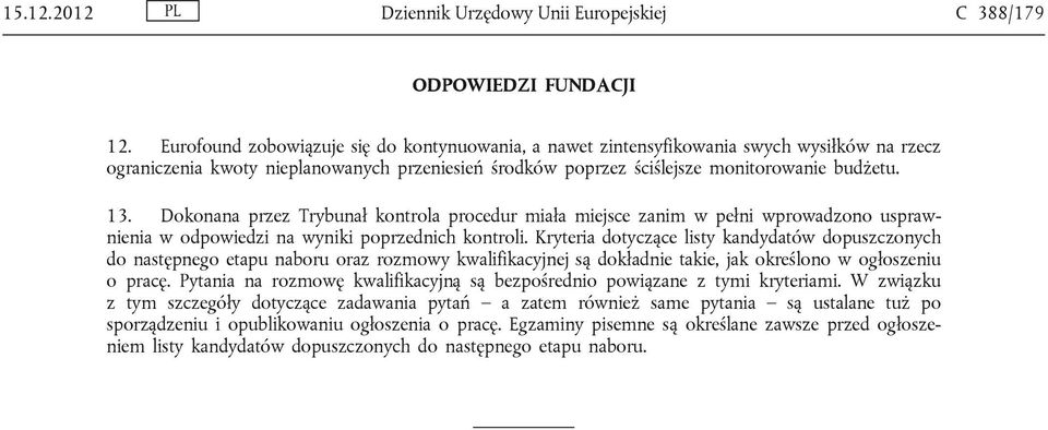 Dokonana przez Trybunał kontrola procedur miała miejsce zanim w pełni wprowadzono usprawnienia w odpowiedzi na wyniki poprzednich kontroli.