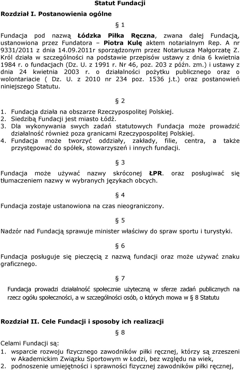 Nr 46, poz. 203 z późn. zm.) i ustawy z dnia 24 kwietnia 2003 r. o działalności poŝytku publicznego oraz o wolontariacie ( Dz. U. z 2010 nr 234 poz. 1536 j.t.) oraz postanowień niniejszego Statutu.