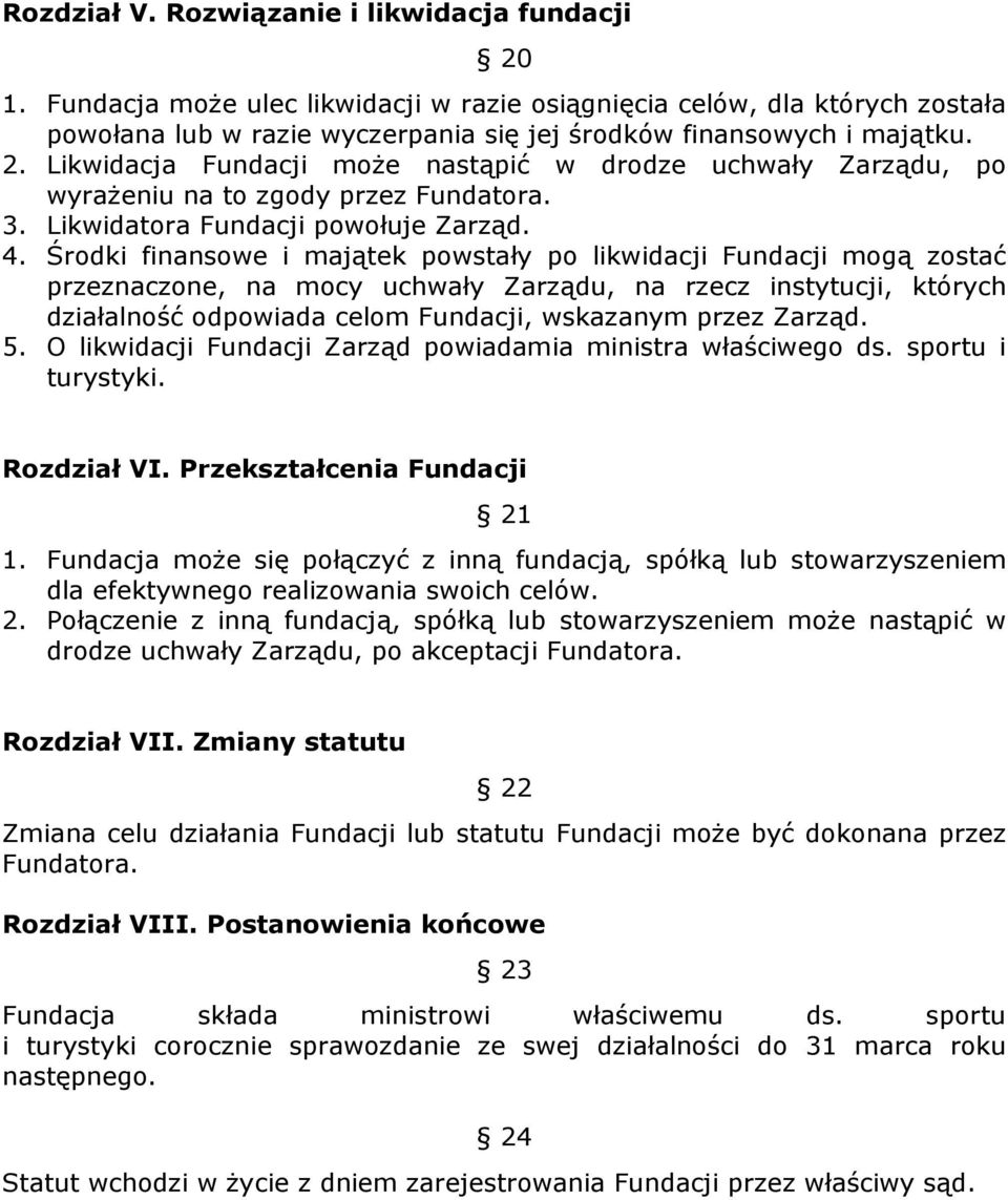 Środki finansowe i majątek powstały po likwidacji Fundacji mogą zostać przeznaczone, na mocy uchwały Zarządu, na rzecz instytucji, których działalność odpowiada celom Fundacji, wskazanym przez Zarząd.