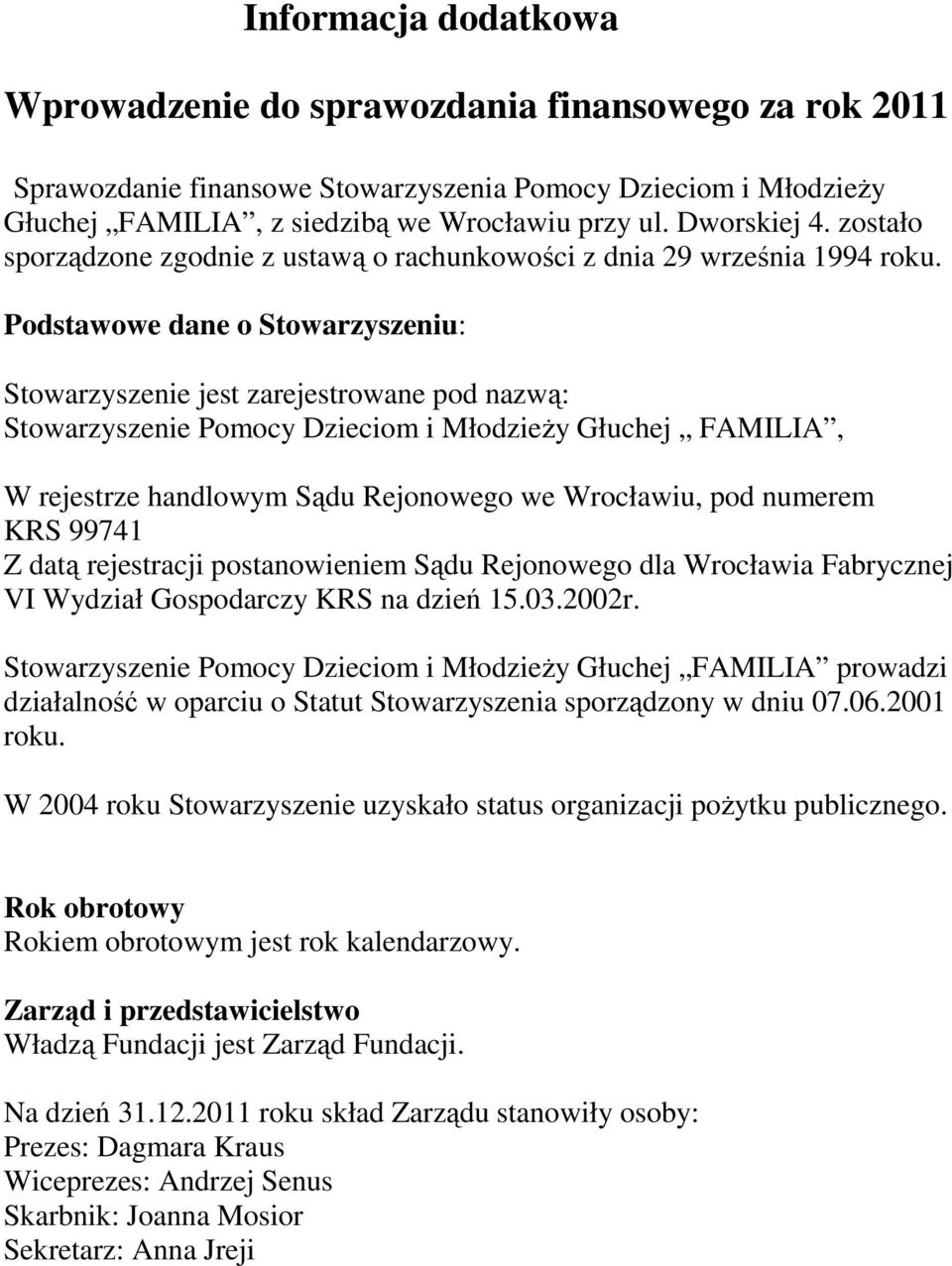 Podstawowe dane o Stowarzyszeniu: Stowarzyszenie jest zarejestrowane pod nazwą: Stowarzyszenie Pomocy Dzieciom i Młodzieży Głuchej FAMILIA, W rejestrze handlowym Sądu Rejonowego we Wrocławiu, pod