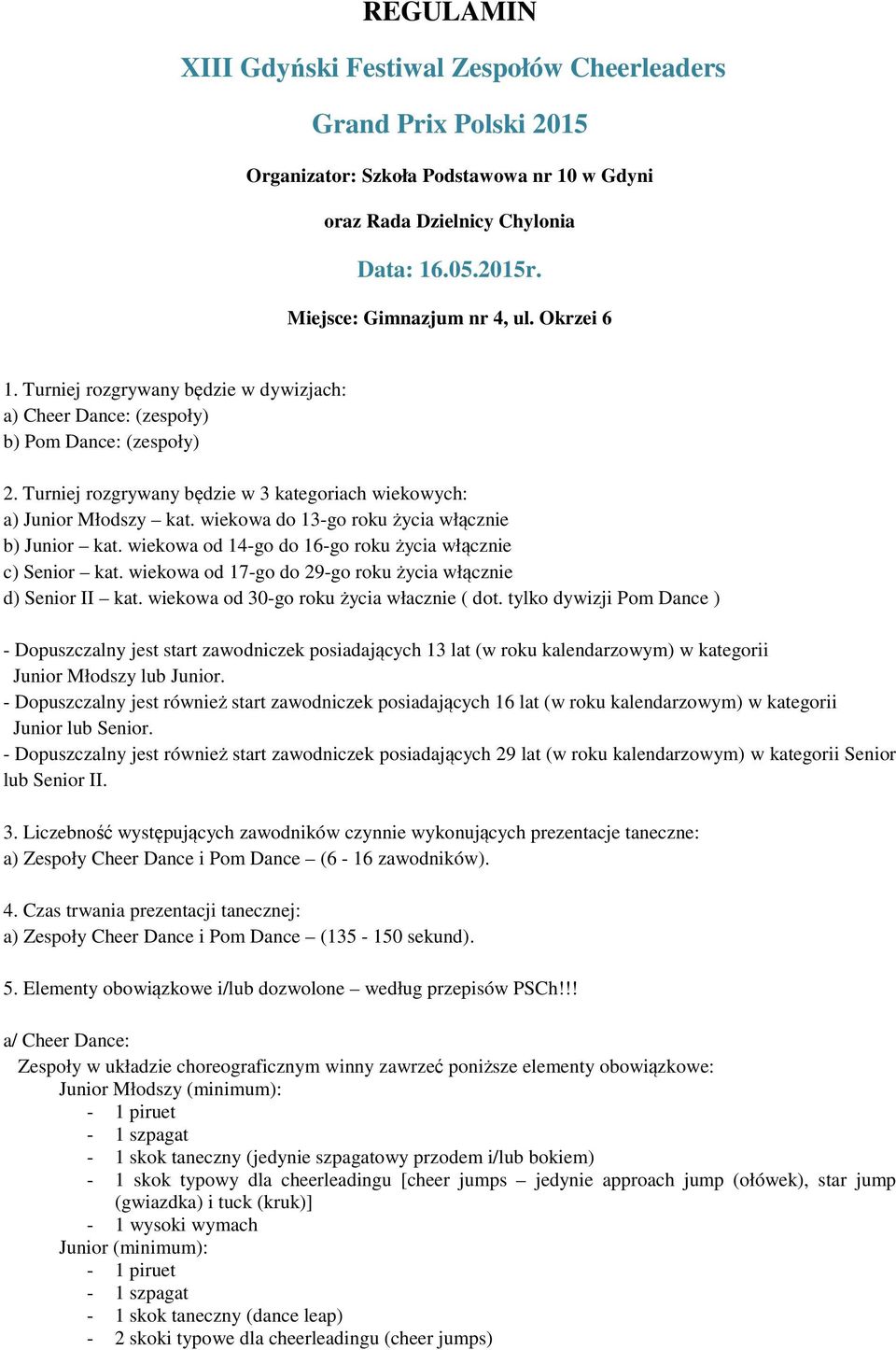 wiekowa do 13-go roku życia włącznie b) Junior kat. wiekowa od 14-go do 16-go roku życia włącznie c) Senior kat. wiekowa od 17-go do 29-go roku życia włącznie d) Senior II kat.