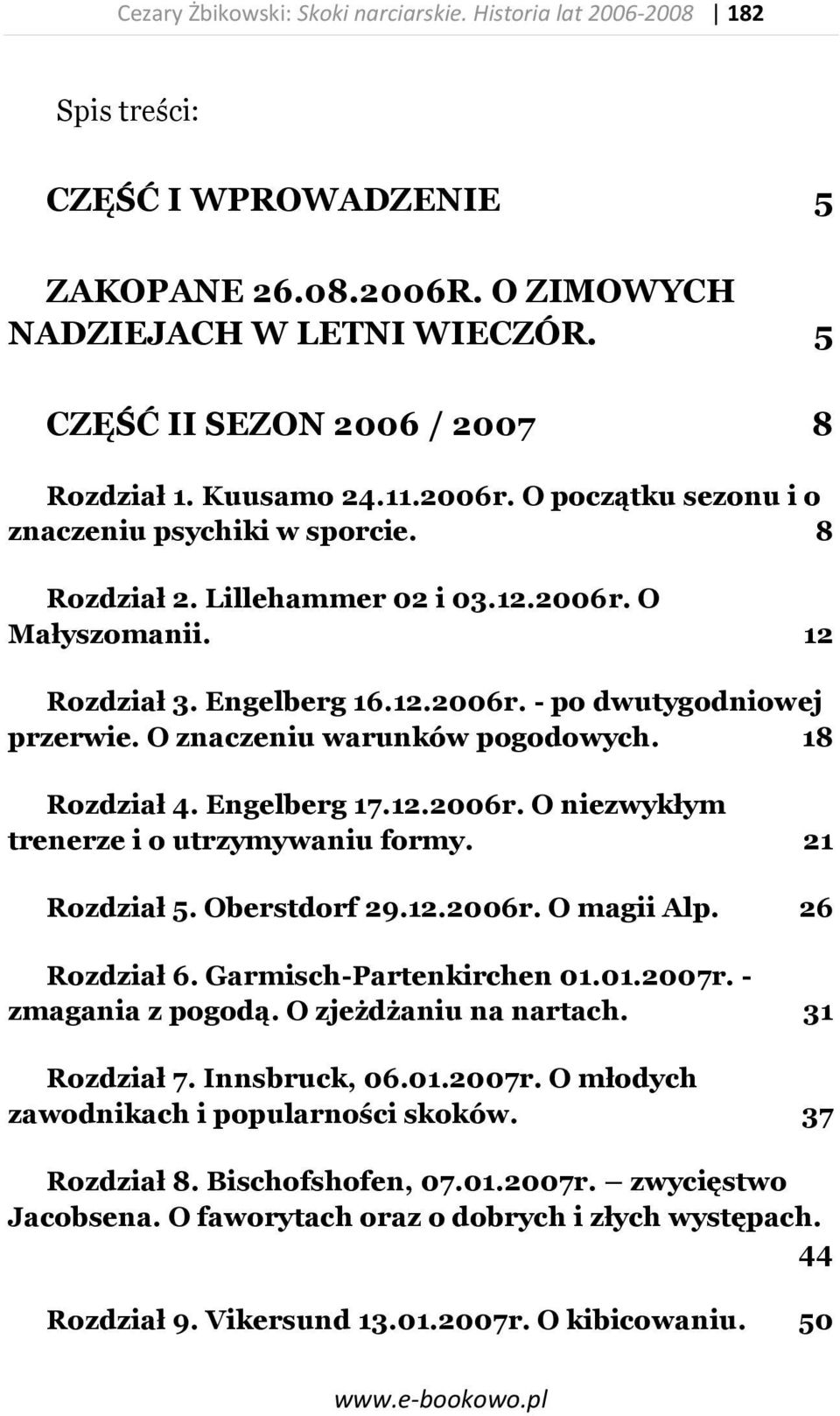 Engelberg 16.12.2006r. - po dwutygodniowej przerwie. O znaczeniu warunków pogodowych. 18 Rozdział 4. Engelberg 17.12.2006r. O niezwykłym trenerze i o utrzymywaniu formy. 21 Rozdział 5. Oberstdorf 29.