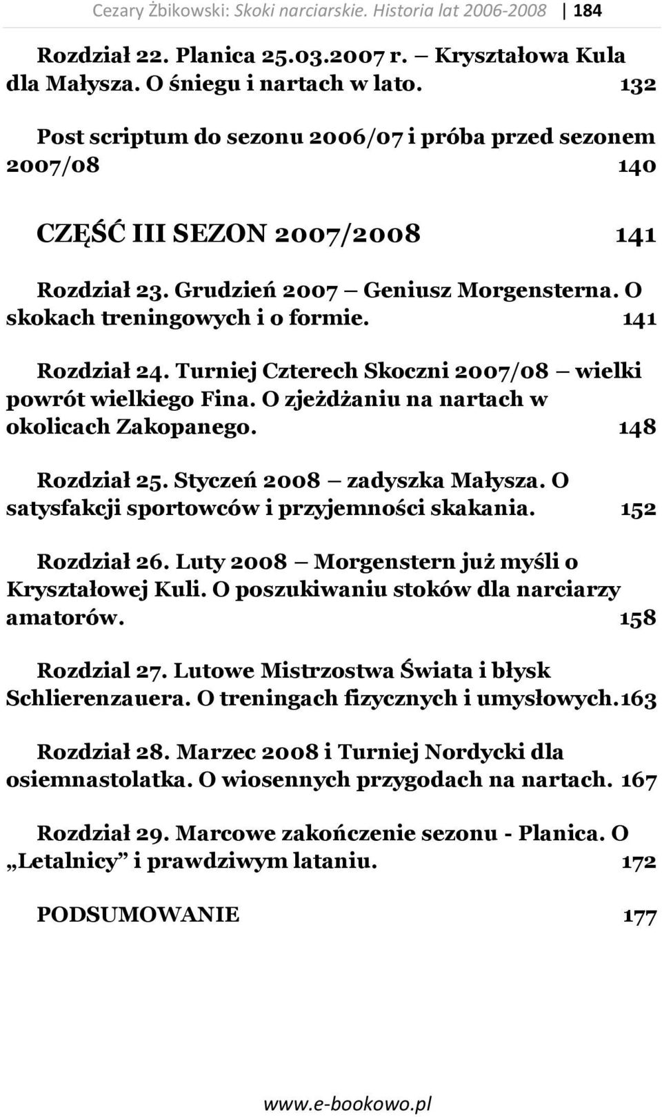 Turniej Czterech Skoczni 2007/08 wielki powrót wielkiego Fina. O zjeżdżaniu na nartach w okolicach Zakopanego. 148 Rozdział 25. Styczeń 2008 zadyszka Małysza.