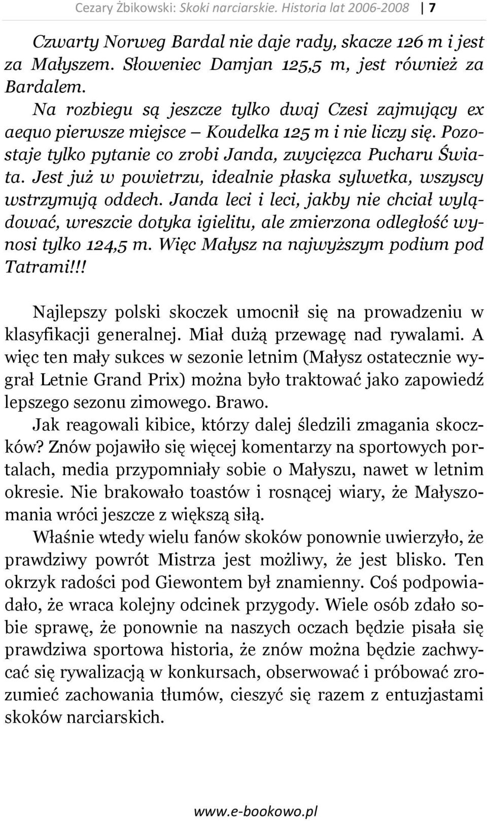 Jest już w powietrzu, idealnie płaska sylwetka, wszyscy wstrzymują oddech. Janda leci i leci, jakby nie chciał wylądować, wreszcie dotyka igielitu, ale zmierzona odległość wynosi tylko 124,5 m.