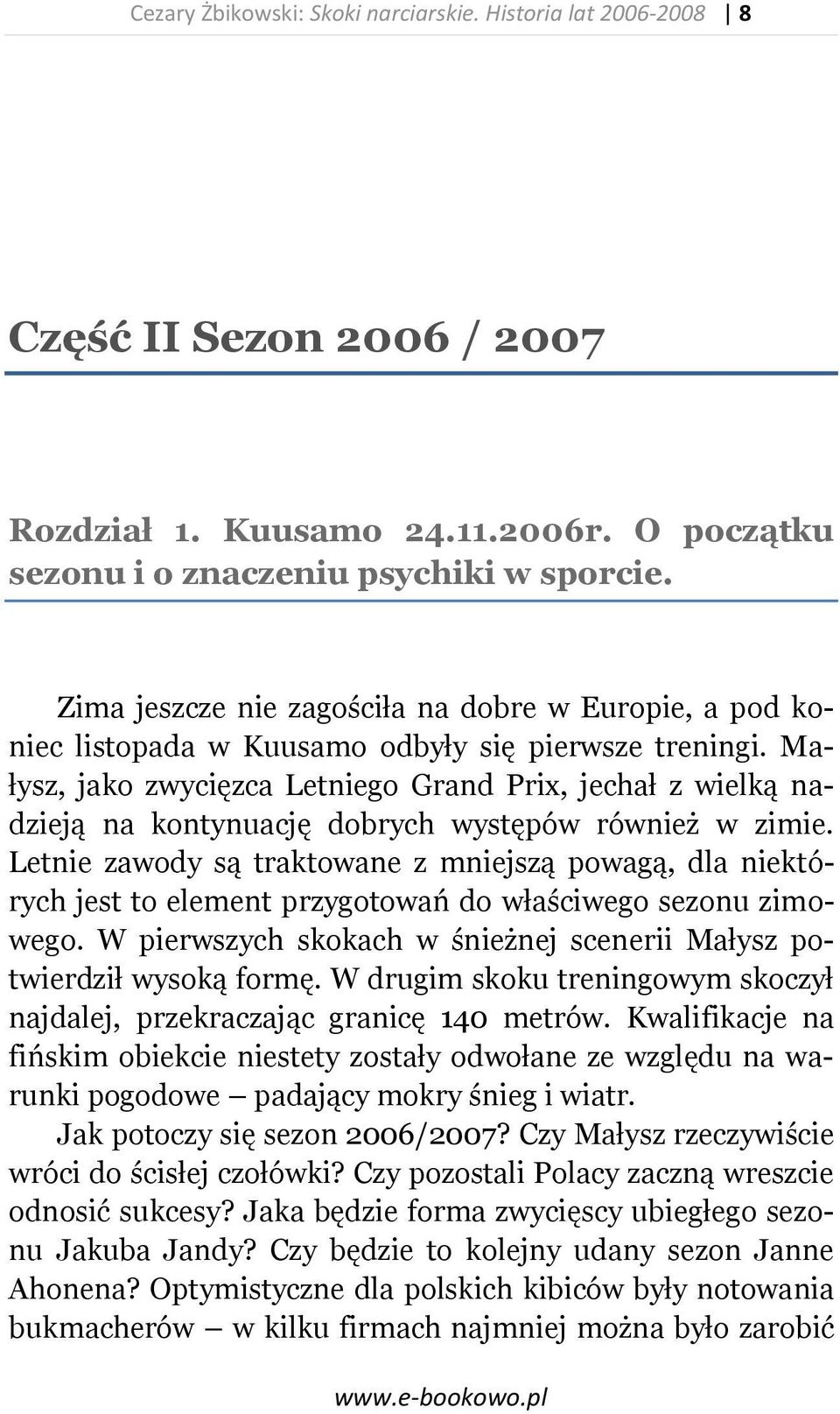 Małysz, jako zwycięzca Letniego Grand Prix, jechał z wielką nadzieją na kontynuację dobrych występów również w zimie.