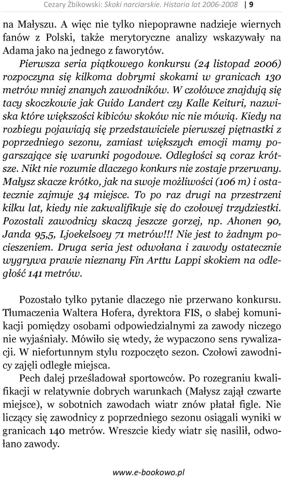 Pierwsza seria piątkowego konkursu (24 listopad 2006) rozpoczyna się kilkoma dobrymi skokami w granicach 130 metrów mniej znanych zawodników.