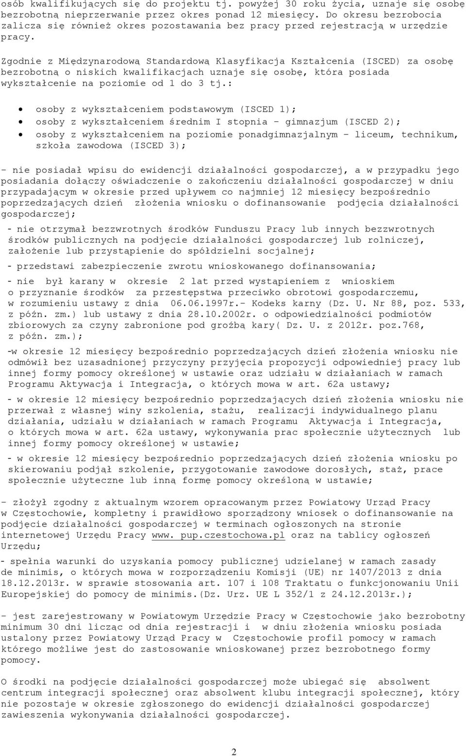 Zgodnie z Międzynarodową Standardową Klasyfikacja Kształcenia (ISCED) za osobę bezrobotną o niskich kwalifikacjach uznaje się osobę, która posiada wykształcenie na poziomie od 1 do 3 tj.