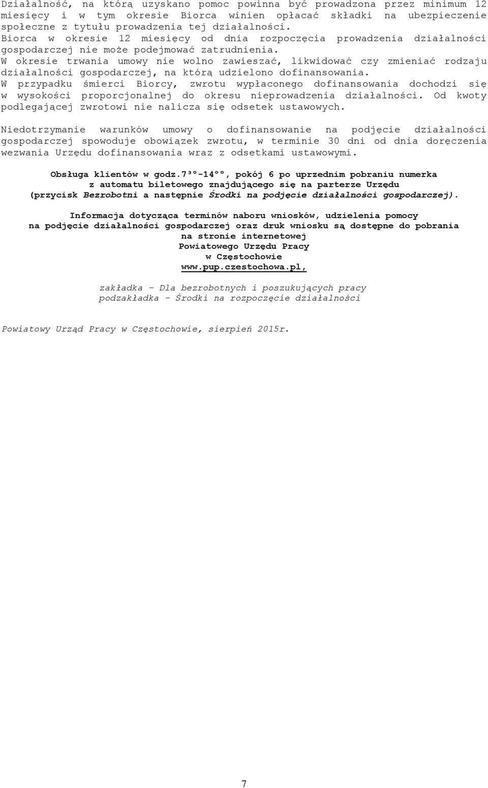 W okresie trwania umowy nie wolno zawieszać, likwidować czy zmieniać rodzaju działalności gospodarczej, na którą udzielono dofinansowania.