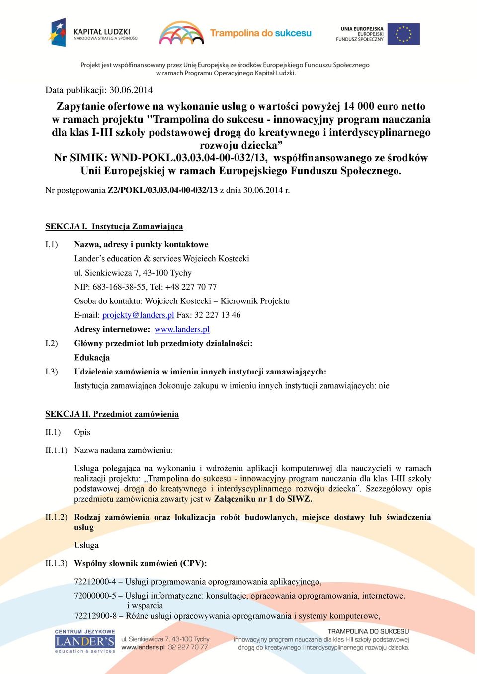 kreatywnego i interdyscyplinarnego rozwoju dziecka Nr SIMIK: WND-POKL.03.03.04-00-032/13, współfinansowanego ze środków Unii Europejskiej w ramach Europejskiego Funduszu Społecznego.