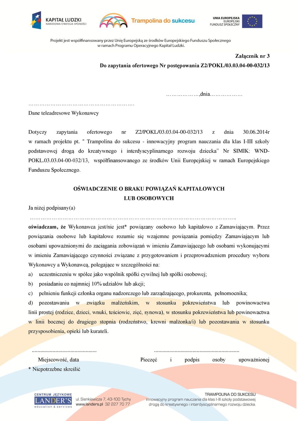 03.03.04-00-032/13, współfinansowanego ze środków Unii Europejskiej w ramach Europejskiego Funduszu Społecznego. OŚWIADCZENIE O BRAKU POWIĄZAŃ KAPITAŁOWYCH LUB OSOBOWYCH Ja niżej podpisany(a).