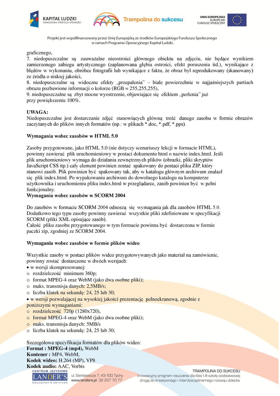 niedopuszczalne są widoczne efekty przepalenia białe powierzchnie w najjaśniejszych partiach obrazu pozbawione informacji o kolorze (RGB = 255,255,255), 9.