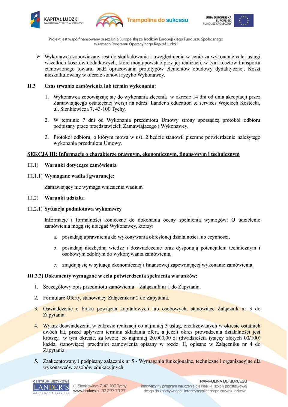 Wykonawca zobowiązuję się do wykonania zlecenia w okresie 14 dni od dnia akceptacji przez Zamawiającego ostatecznej wersji na adres: Lander s education & services Wojciech Kostecki, ul.