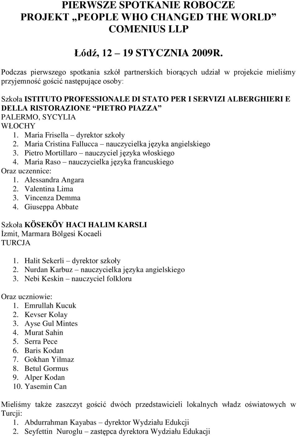 RISTORAZIONE PIETRO PIAZZA PALERMO, SYCYLIA WŁOCHY 1. Maria Frisella dyrektor szkoły 2. Maria Cristina Fallucca nauczycielka języka angielskiego 3. Pietro Mortillaro nauczyciel języka włoskiego 4.