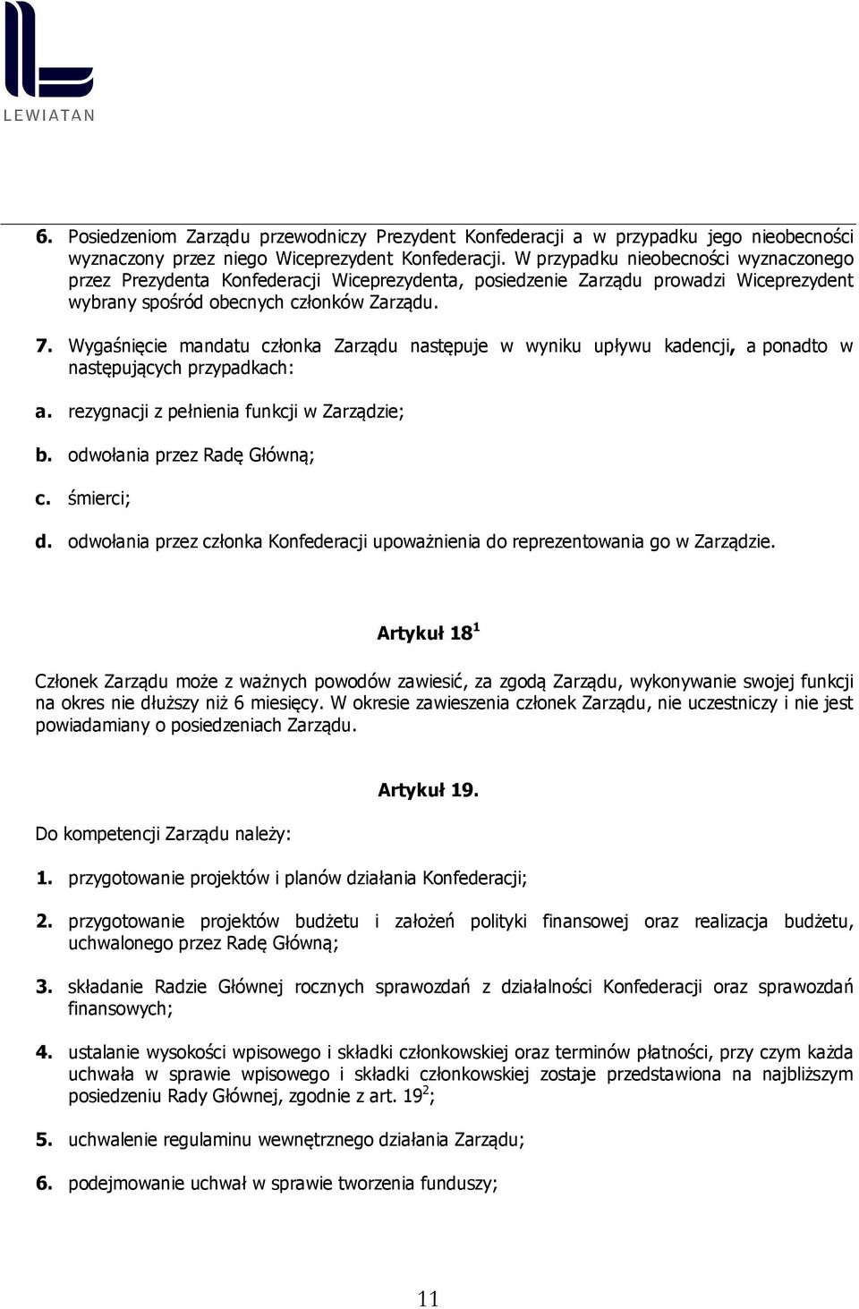 Wygaśnięcie mandatu członka Zarządu następuje w wyniku upływu kadencji, a ponadto w następujących przypadkach: a. rezygnacji z pełnienia funkcji w Zarządzie; b. odwołania przez Radę Główną; c.