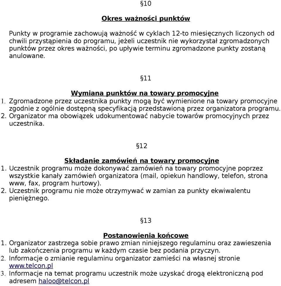 Zgromadzone przez uczestnika punkty mogą być wymienione na towary promocyjne zgodnie z ogólnie dostępną specyfikacją przedstawioną przez organizatora programu. 2.