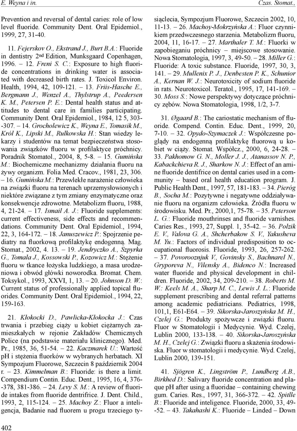 Toxicol Environ. Health, 1994, 42, 109-121. 13. Friis-Hasche E., Bergmann J., Wenzel A., Thylstrup A., Peedersen K. M., Petersen P. E.: Dental health status and attitudes to dental care in families participating.