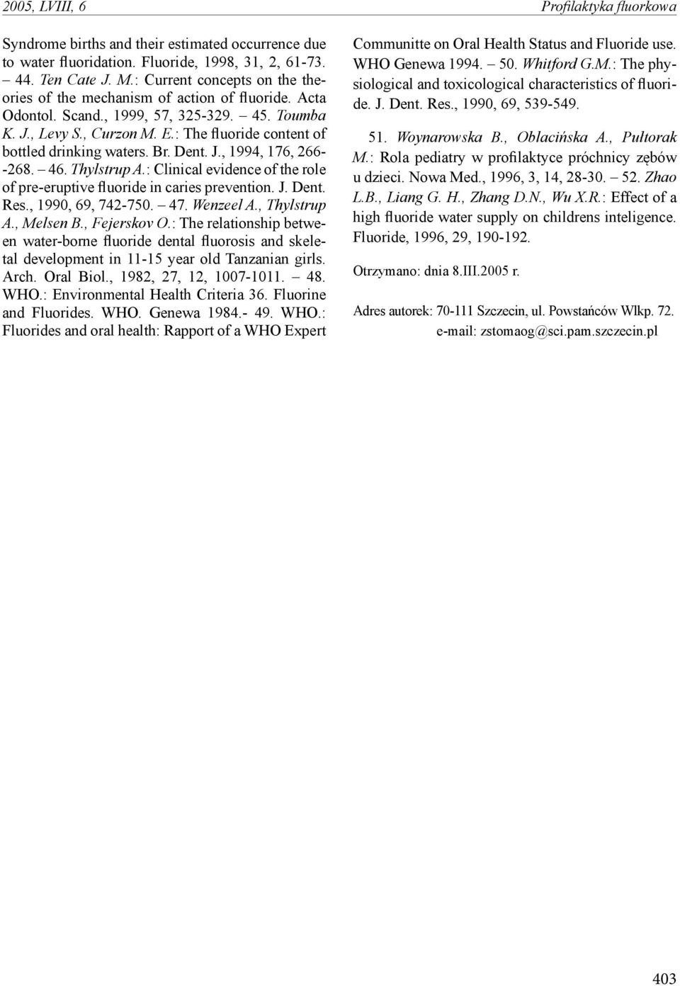 : The fluoride content of bottled drinking waters. Br. Dent. J., 1994, 176, 266- -268. 46. Thylstrup A.: Clinical evidence of the role of pre-eruptive fluoride in caries prevention. J. Dent. Res.