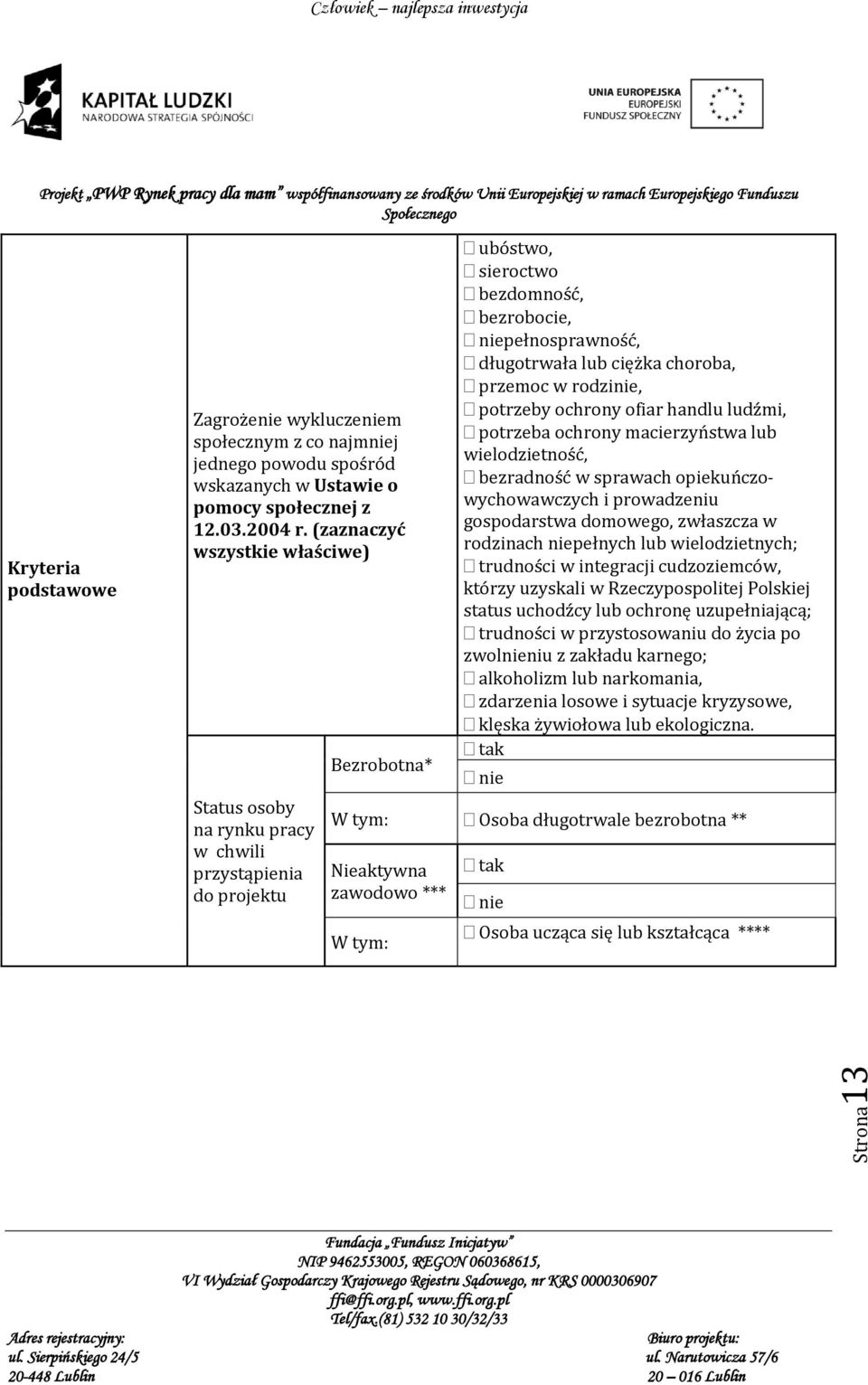 przemoc w rodzinie, potrzeby ochrony ofiar handlu ludźmi, potrzeba ochrony macierzyństwa lub wielodzietność, bezradność w sprawach opiekuńczowychowawczych i prowadzeniu gospodarstwa domowego,