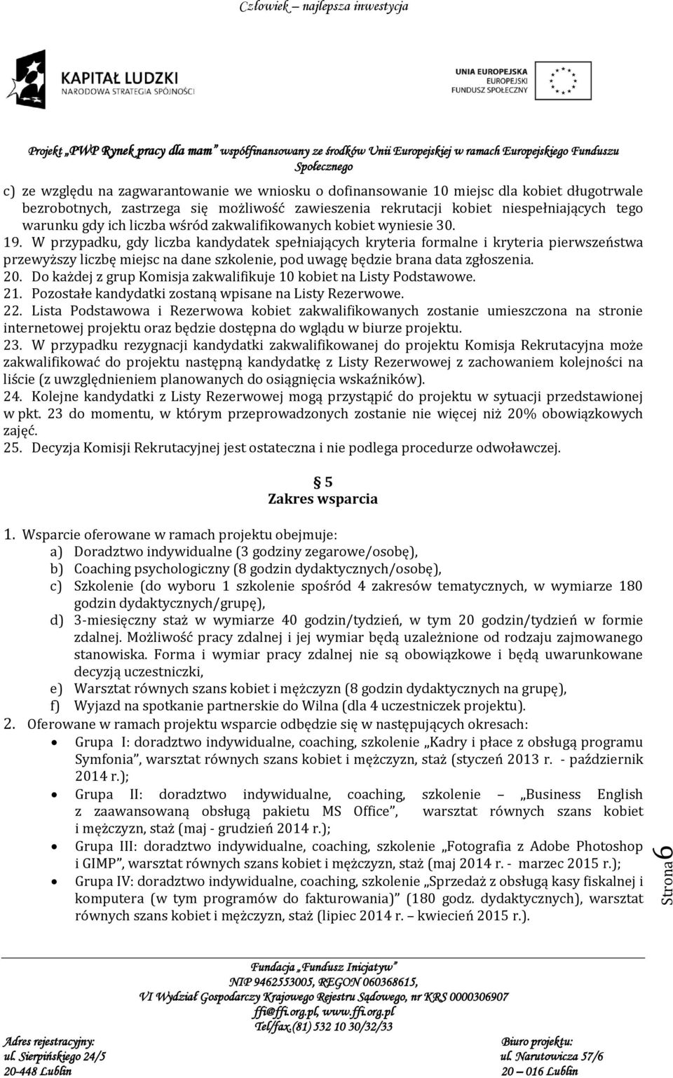 W przypadku, gdy liczba kandydatek spełniających kryteria formalne i kryteria pierwszeństwa przewyższy liczbę miejsc na dane szkolenie, pod uwagę będzie brana data zgłoszenia. 20.