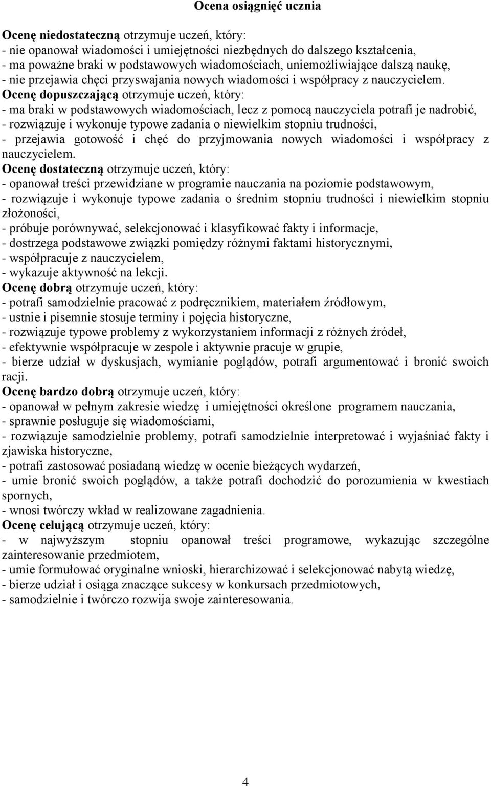 Ocenę dopuszczającą otrzymuje uczeń, który: - ma braki w podstawowych wiadomościach, lecz z pomocą nauczyciela potrafi je nadrobić, - rozwiązuje i wykonuje typowe zadania o niewielkim stopniu