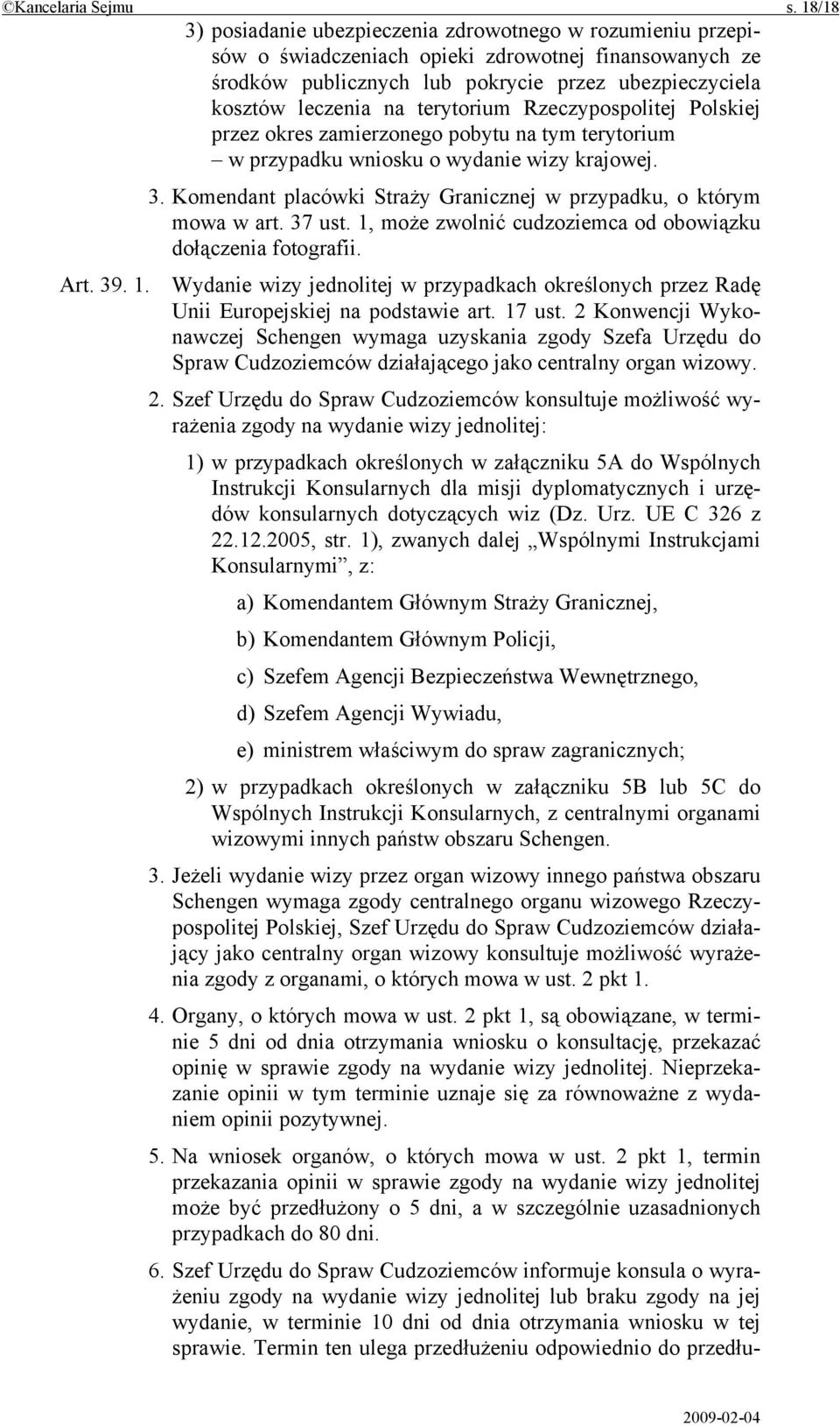 terytorium Rzeczypospolitej Polskiej przez okres zamierzonego pobytu na tym terytorium w przypadku wniosku o wydanie wizy krajowej. 3.