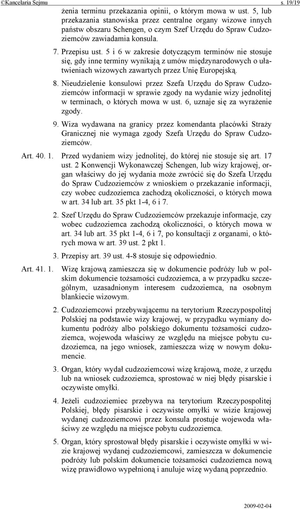 5 i 6 w zakresie dotyczącym terminów nie stosuje się, gdy inne terminy wynikają z umów międzynarodowych o ułatwieniach wizowych zawartych przez Unię Europejską. 8.