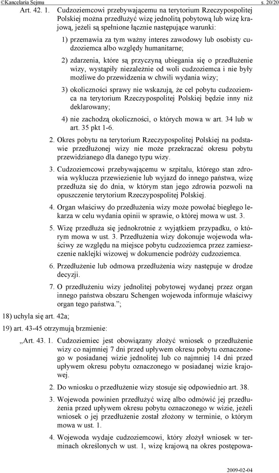 ważny interes zawodowy lub osobisty cudzoziemca albo względy humanitarne; 2) zdarzenia, które są przyczyną ubiegania się o przedłużenie wizy, wystąpiły niezależnie od woli cudzoziemca i nie były