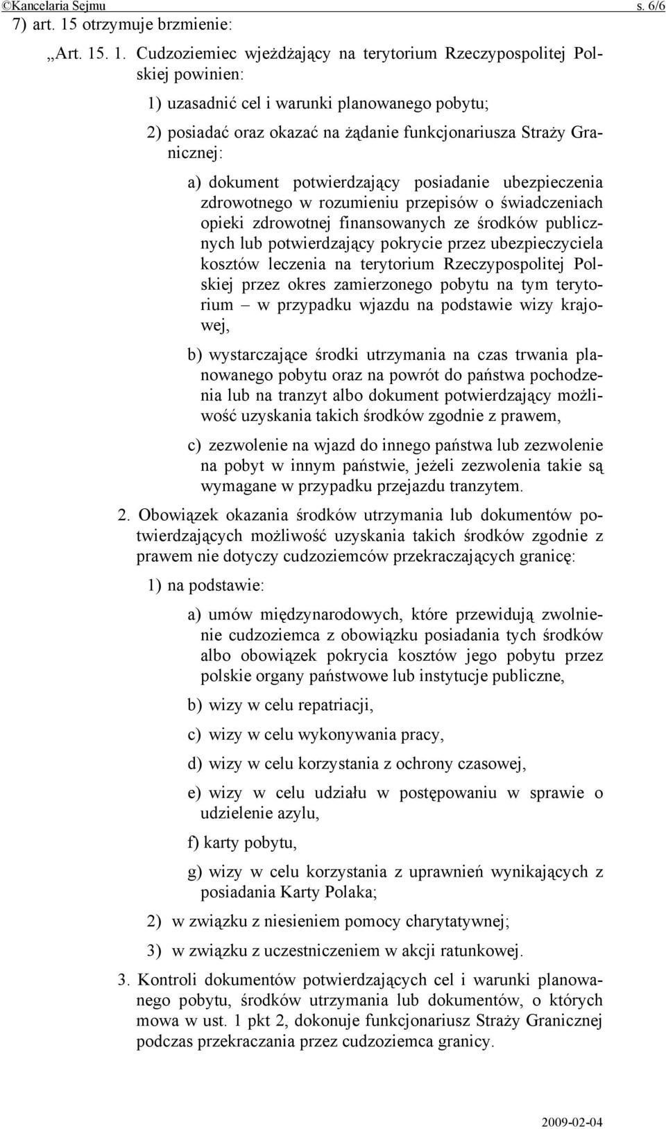 . 1. Cudzoziemiec wjeżdżający na terytorium Rzeczypospolitej Polskiej powinien: 1) uzasadnić cel i warunki planowanego pobytu; 2) posiadać oraz okazać na żądanie funkcjonariusza Straży Granicznej: a)