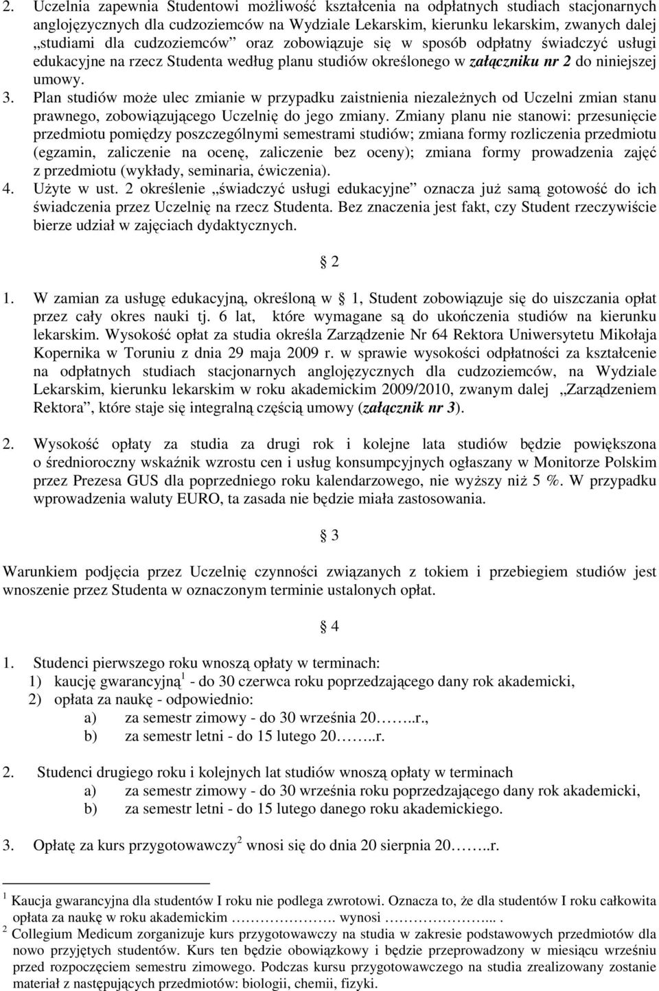 Plan studiów moŝe ulec zmianie w przypadku zaistnienia niezaleŝnych od Uczelni zmian stanu prawnego, zobowiązującego Uczelnię do jego zmiany.