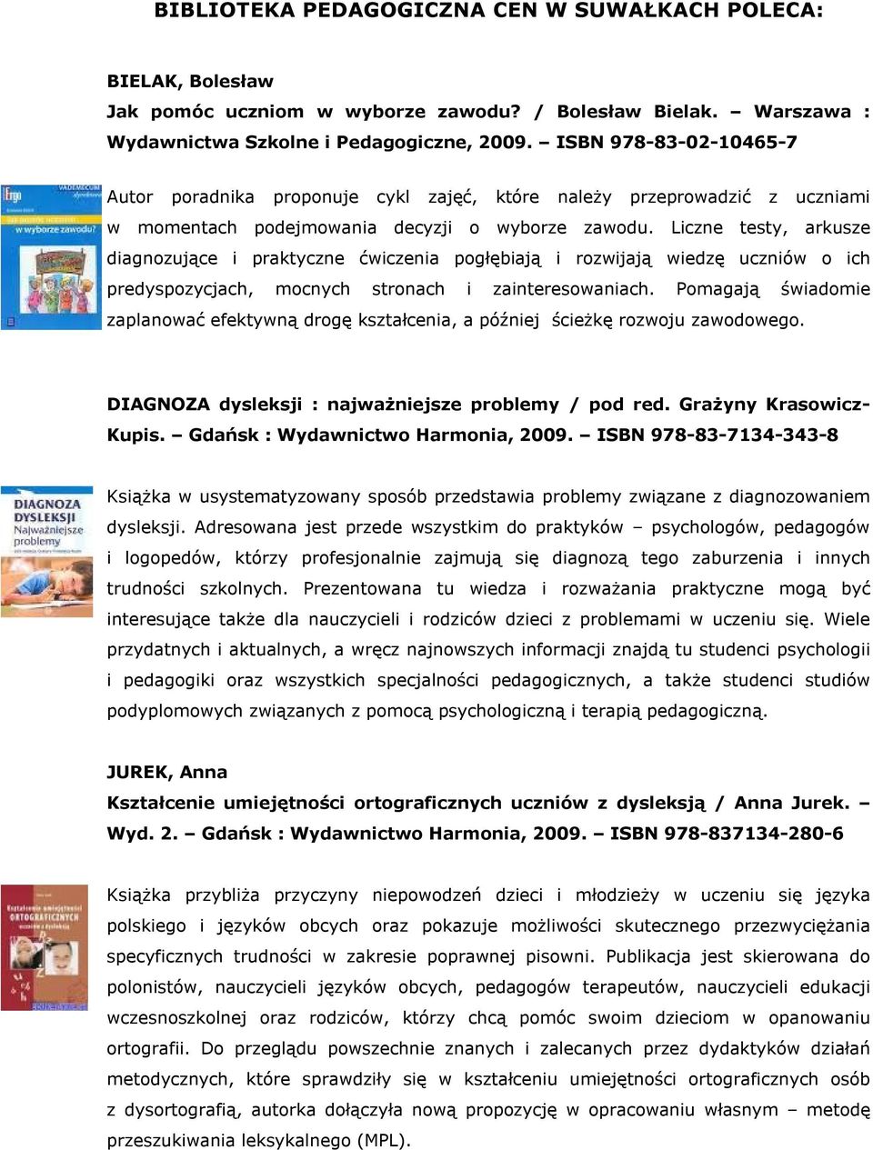 Liczne testy, arkusze diagnozujące i praktyczne ćwiczenia pogłębiają i rozwijają wiedzę uczniów o ich predyspozycjach, mocnych stronach i zainteresowaniach.