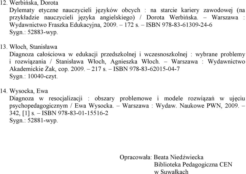 Włoch, Stanisława Diagnoza całościowa w edukacji przedszkolnej i wczesnoszkolnej : wybrane problemy i rozwiązania / Stanisława Włoch, Agnieszka Włoch. Warszawa : Wydawnictwo Akademickie Żak, cop.