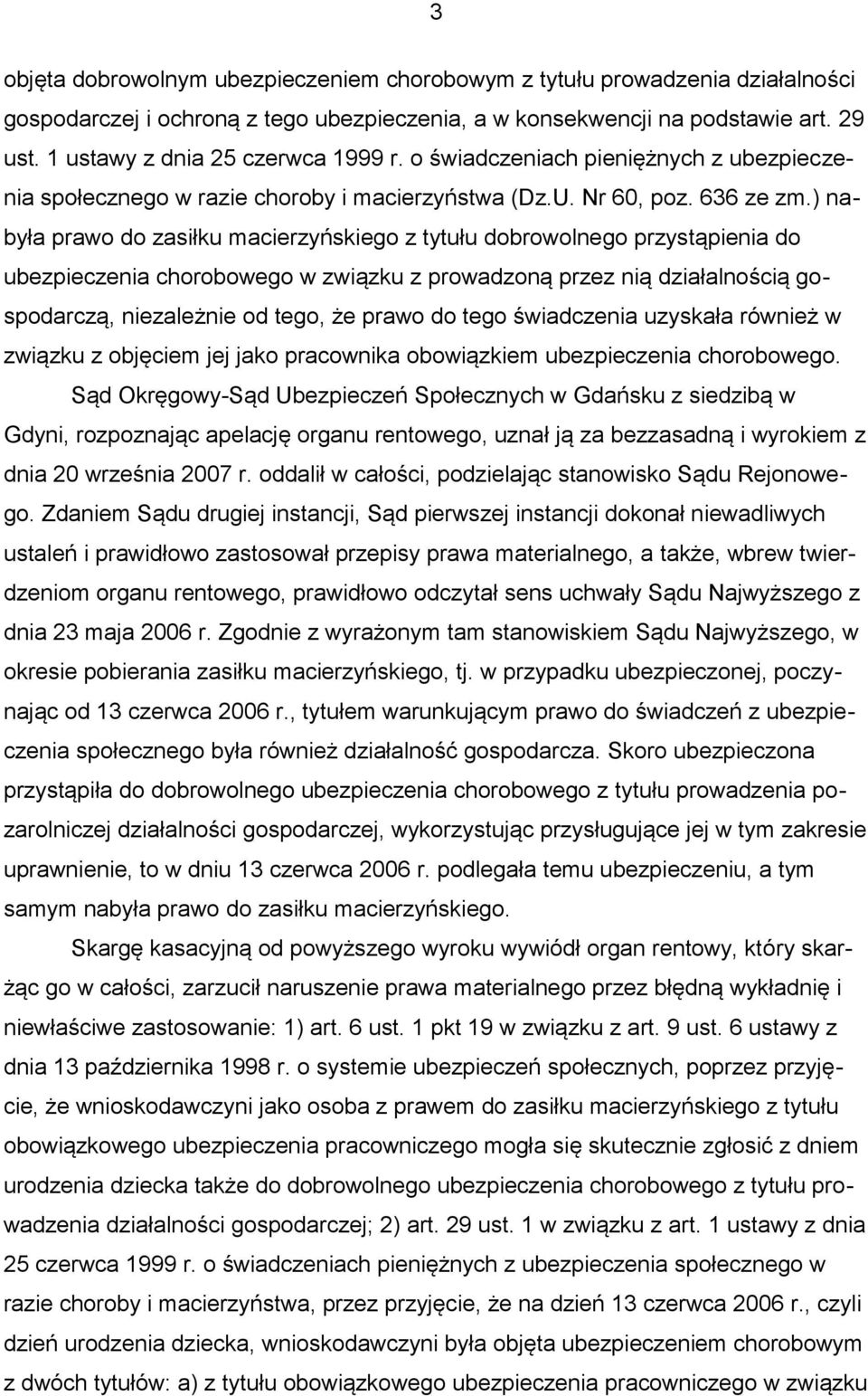 ) nabyła prawo do zasiłku macierzyńskiego z tytułu dobrowolnego przystąpienia do ubezpieczenia chorobowego w związku z prowadzoną przez nią działalnością gospodarczą, niezależnie od tego, że prawo do