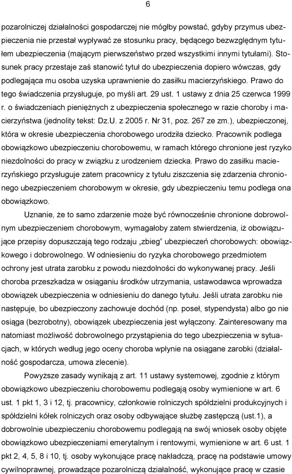 Prawo do tego świadczenia przysługuje, po myśli art. 29 ust. 1 ustawy z dnia 25 czerwca 1999 r.