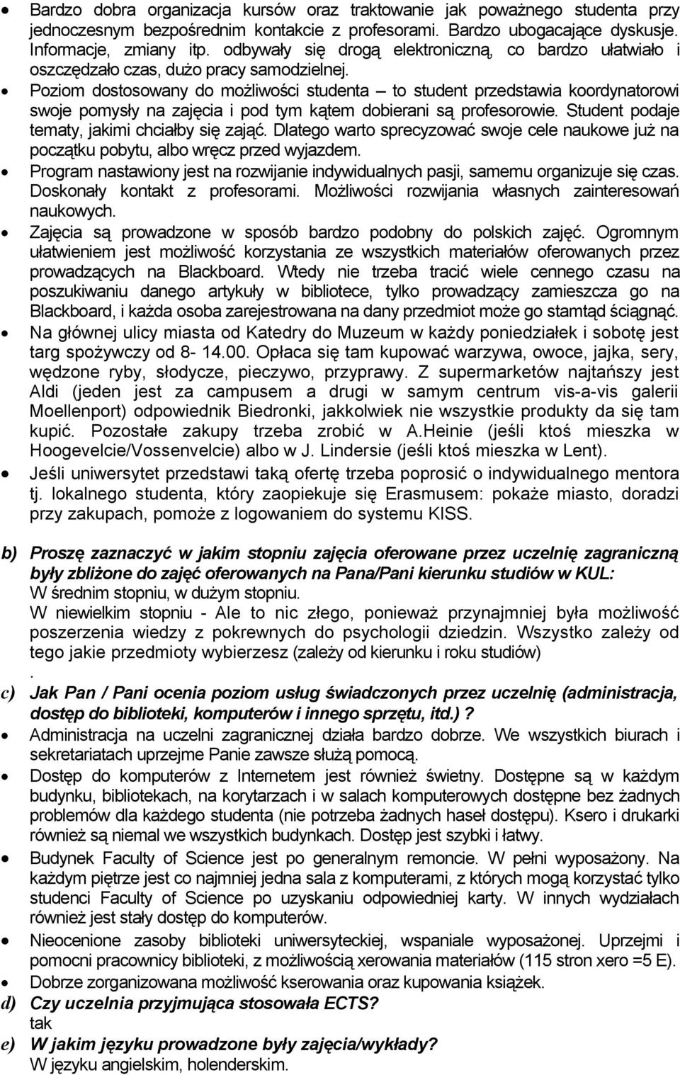 Poziom dostosowany do możliwości studenta to student przedstawia koordynatorowi swoje pomysły na zajęcia i pod tym kątem dobierani są profesorowie. Student podaje tematy, jakimi chciałby się zająć.