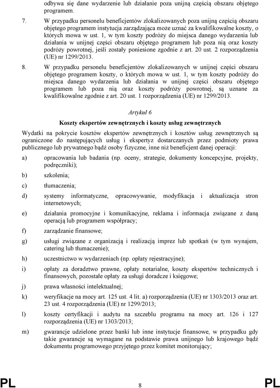 1, w tym koszty podróży do miejsca danego wydarzenia lub działania w unijnej części obszaru objętego programem lub poza nią oraz koszty podróży powrotnej, jeśli zostały poniesione zgodnie z art.