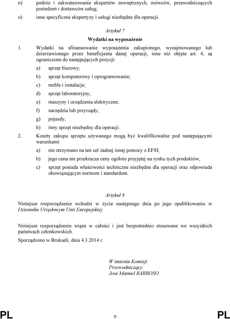 4, są ograniczone do następujących pozycji: a) sprzęt biurowy; b) sprzęt komputerowy i oprogramowanie; c) meble i instalacje; d) sprzęt laboratoryjny; e) maszyny i urządzenia elektryczne; f)