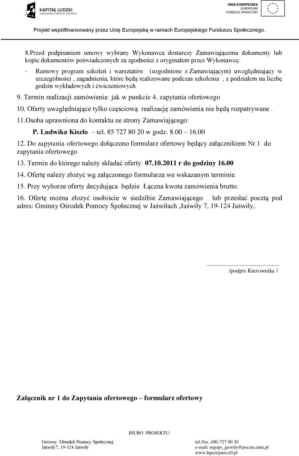 Termin realizacji zamówienia: jak w punkcie 4. zapytania ofertowego 10. Oferty uwzględniające tylko częściową realizację zamówienia nie będą rozpatrywane. 11.