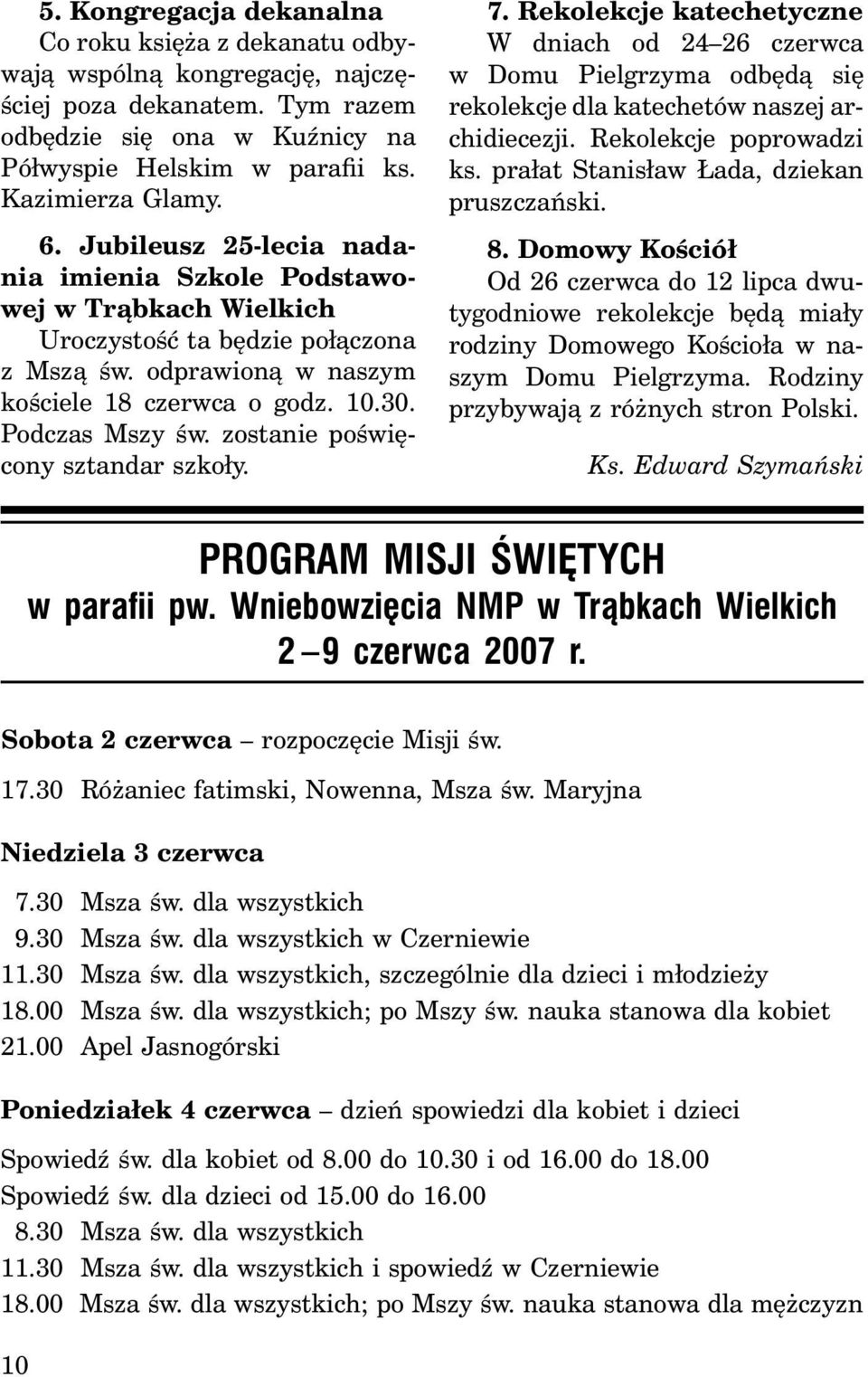 zostanie poświęcony sztandar szkoły. 7. Rekolekcje katechetyczne W dniach od 24 26 czerwca w Domu Pielgrzyma odbędą się rekolekcje dla katechetów naszej archidiecezji. Rekolekcje poprowadzi ks.