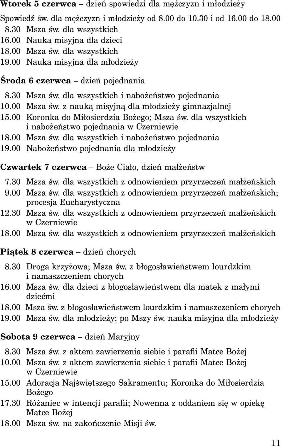 00 Koronka do Miłosierdzia Bożego; Msza św. dla wszystkich i nabożeństwo pojednania w Czerniewie 18.00 Msza św. dla wszystkich i nabożeństwo pojednania 19.