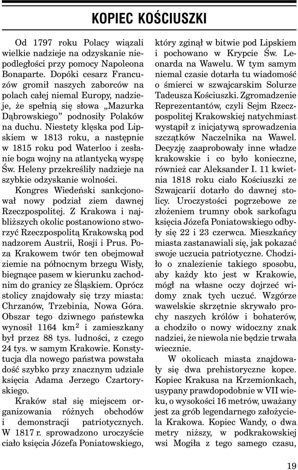 Niestety klęska pod Lipskiem w 1813 roku, a następnie w 1815 roku pod Waterloo i zesłanie boga wojny na atlantycką wyspę Św. Heleny przekreśliły nadzieje na szybkie odzyskanie wolności.