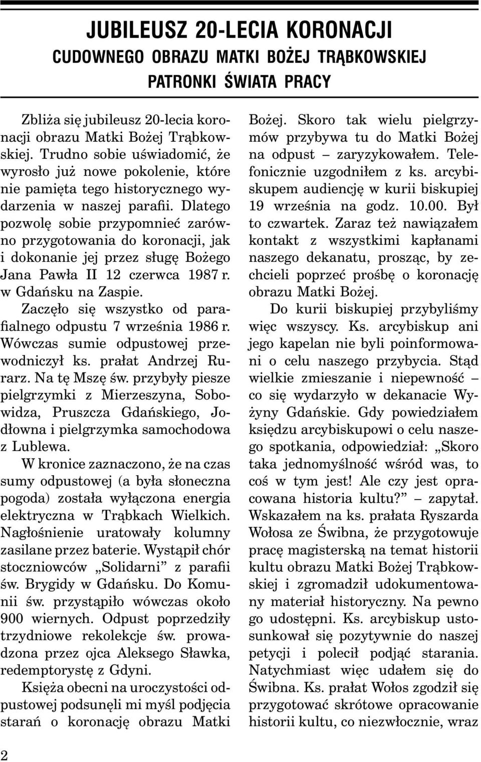 Dlatego pozwolę sobie przypomnieć zarówno przygotowania do koronacji, jak i dokonanie jej przez sługę Bożego Jana Pawła II 12 czerwca 1987 r. w Gdańsku na Zaspie.