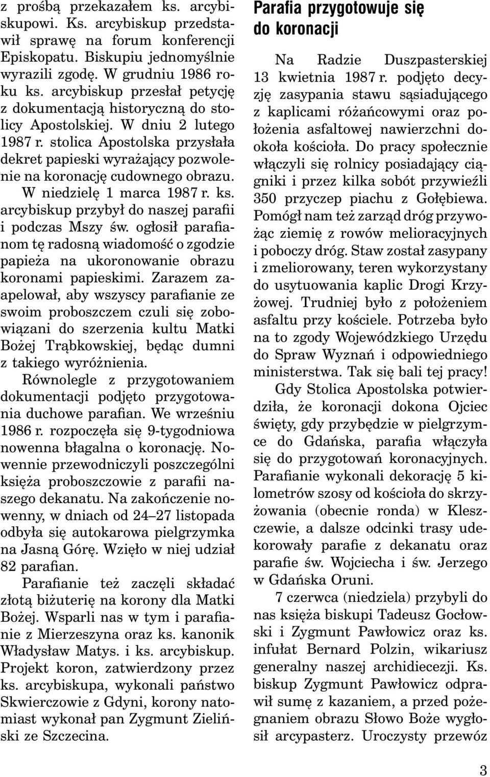 stolica Apostolska przysłała dekret papieski wyrażający pozwolenie na koronację cudownego obrazu. W niedzielę 1 marca 1987 r. ks. arcybiskup przybył do naszej parafii i podczas Mszy św.