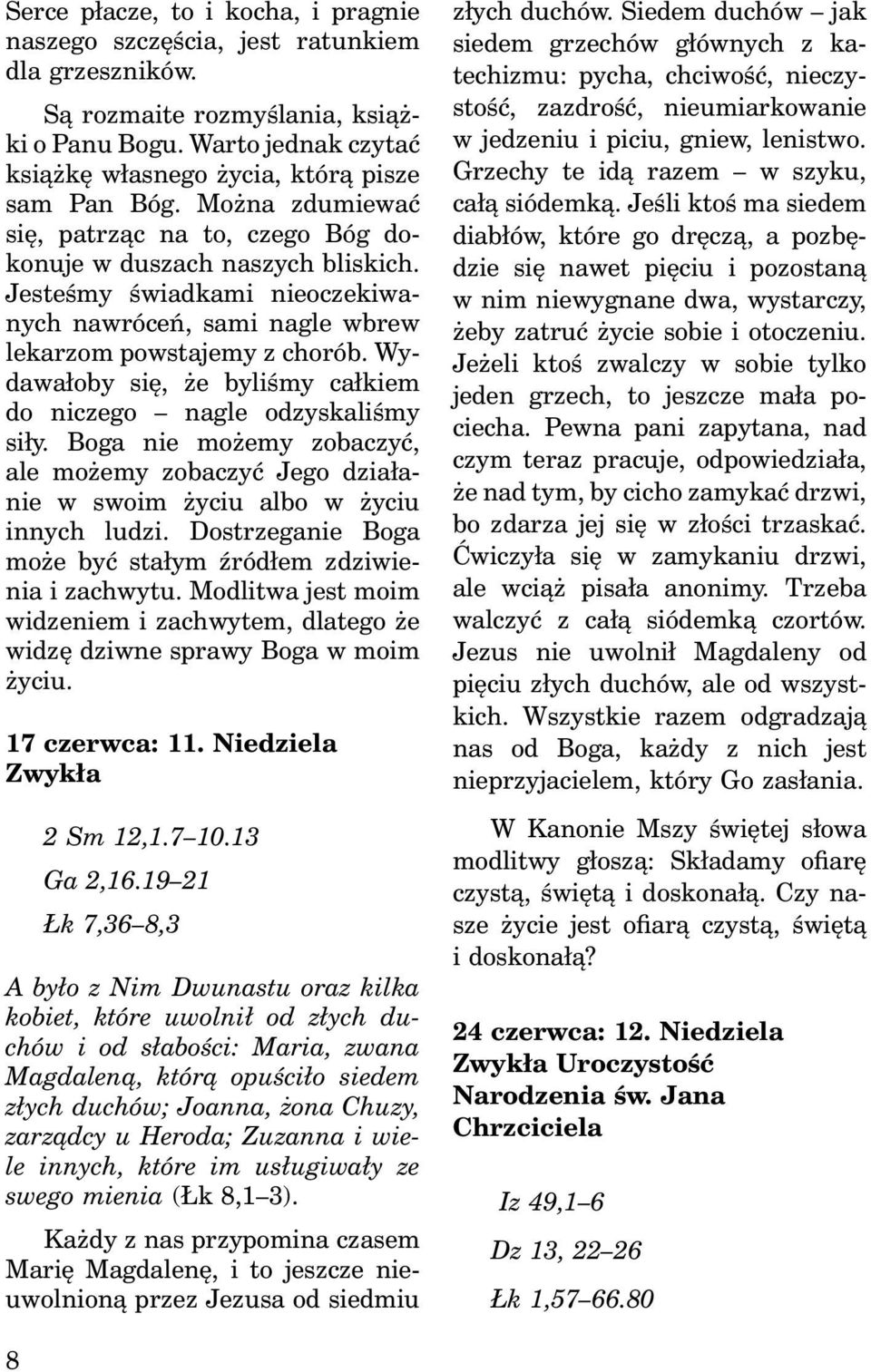 Jesteśmy świadkami nieoczekiwanych nawróceń, sami nagle wbrew lekarzom powstajemy z chorób. Wydawałoby się, że byliśmy całkiem do niczego nagle odzyskaliśmy siły.