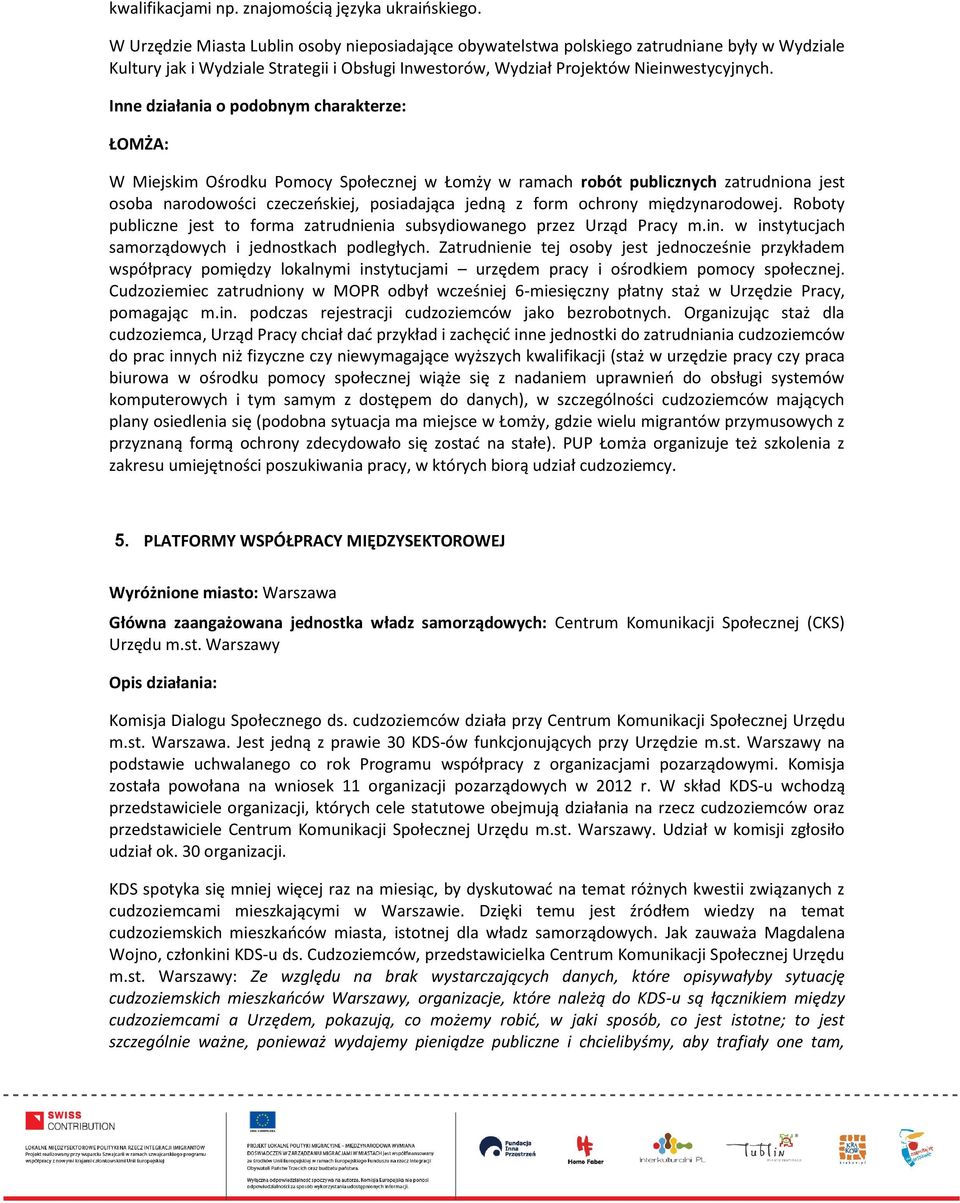 Inne działania o podobnym charakterze: ŁOMŻA: W Miejskim Ośrodku Pomocy Społecznej w Łomży w ramach robót publicznych zatrudniona jest osoba narodowości czeczeńskiej, posiadająca jedną z form ochrony