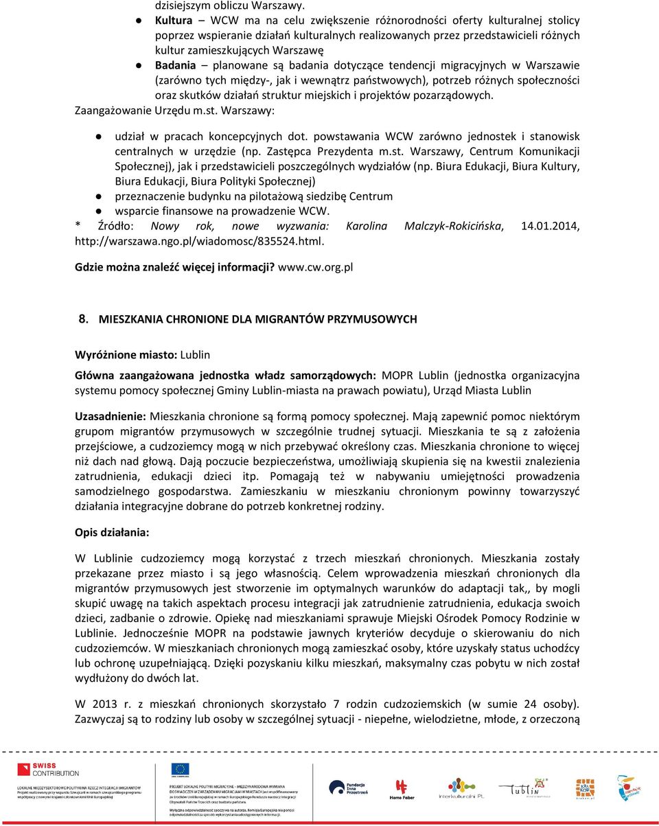 planowane są badania dotyczące tendencji migracyjnych w Warszawie (zarówno tych między-, jak i wewnątrz państwowych), potrzeb różnych społeczności oraz skutków działań struktur miejskich i projektów