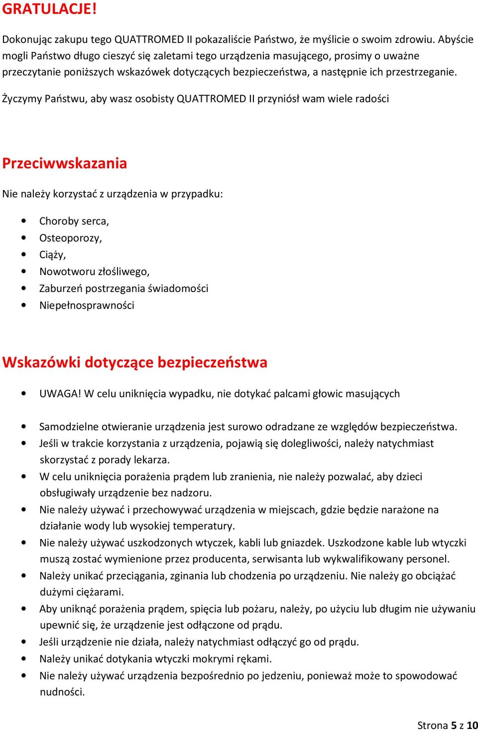 Życzymy Państwu, aby wasz osobisty QUATTROMED II przyniósł wam wiele radości Przeciwwskazania Nie należy korzystać z urządzenia w przypadku: Choroby serca, Osteoporozy, Ciąży, Nowotworu złośliwego,