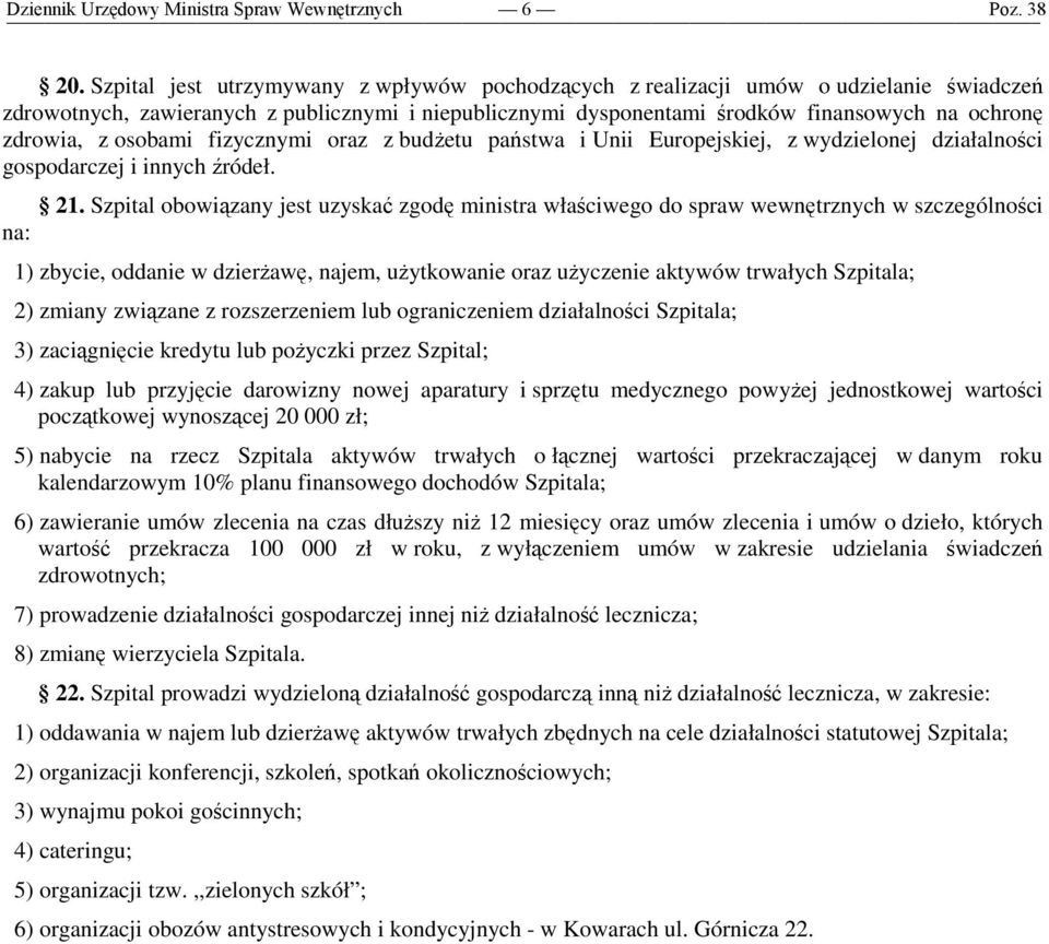 Szpital obowiązany jest uzyskać zgodę ministra właściwego do spraw wewnętrznych w szczególności na: 1) zbycie, oddanie w dzierŝawę, najem, uŝytkowanie oraz uŝyczenie aktywów trwałych Szpitala; 2)