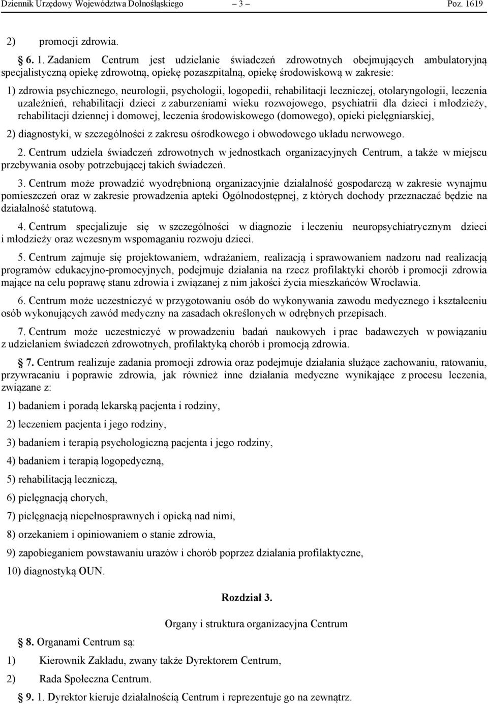 Zadaniem Centrum jest udzielanie świadczeń zdrowotnych obejmujących ambulatoryjną specjalistyczną opiekę zdrowotną, opiekę pozaszpitalną, opiekę środowiskową w zakresie: 1) zdrowia psychicznego,