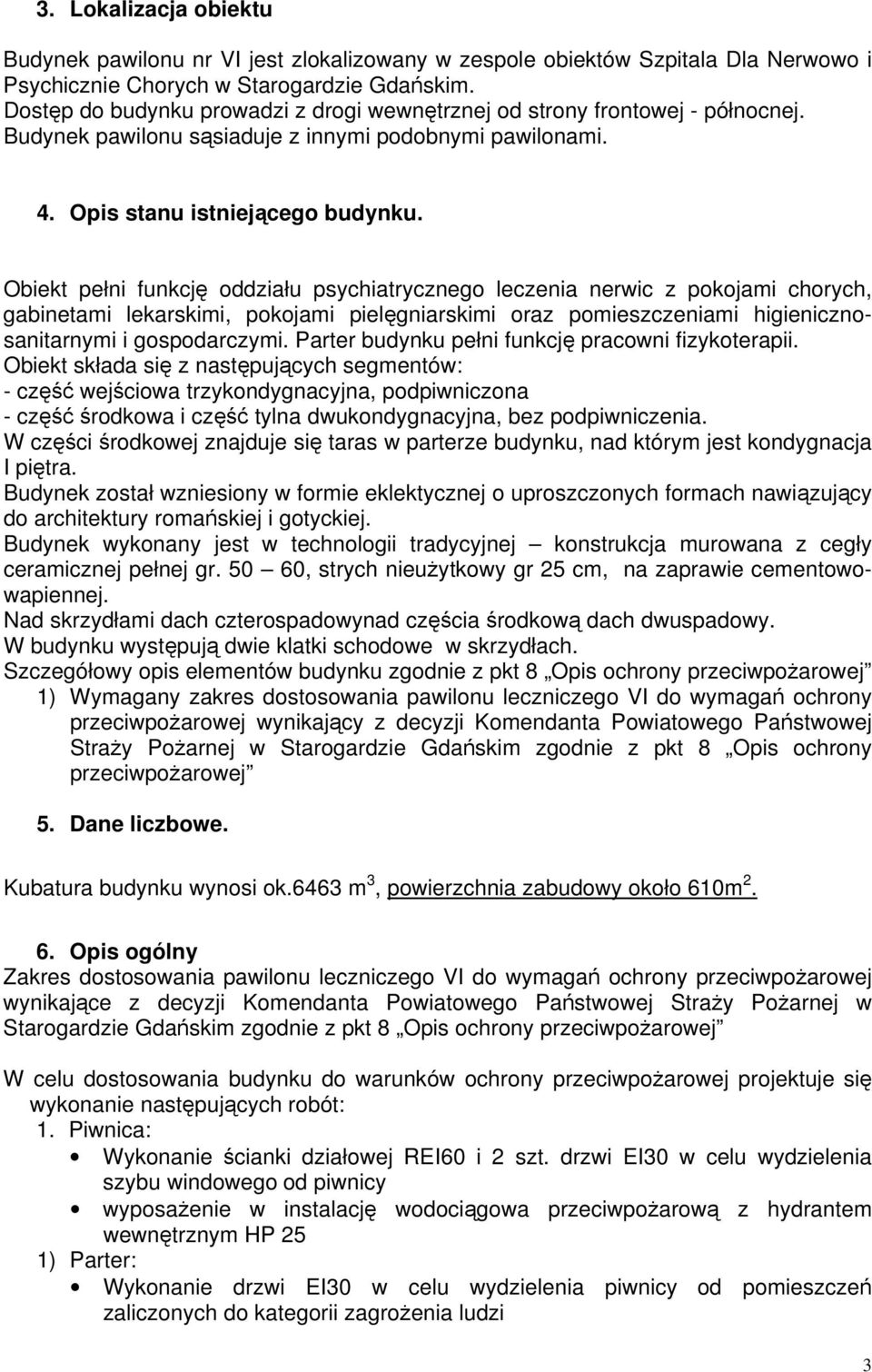 Obiekt pełni funkcję oddziału psychiatrycznego leczenia nerwic z pokojami chorych, gabinetami lekarskimi, pokojami pielęgniarskimi oraz pomieszczeniami higienicznosanitarnymi i gospodarczymi.