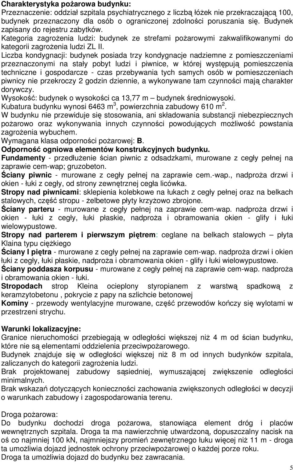 Liczba kondygnacji: budynek posiada trzy kondygnacje nadziemne z pomieszczeniami przeznaczonymi na stały pobyt ludzi i piwnice, w której występują pomieszczenia techniczne i gospodarcze - czas